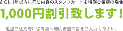 さらに1年以内に同じ内容のスタンプカードを増刷ご希望の場合1,000円割引致します！